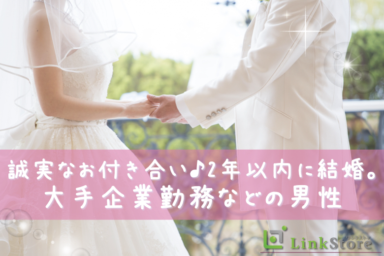 【16名様突破♪】誠実なお付き合い♪2年以内に結婚。大手企業勤務などの男性