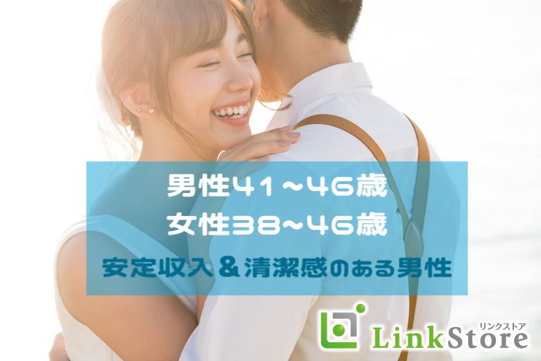 ＜男性41～46歳×女性38〜46歳＞安定収入＆清潔感のある男性