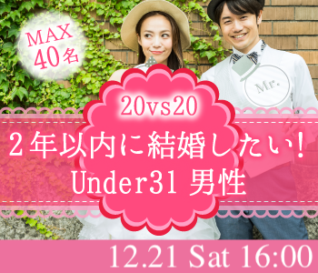 ＜MAX20；20＞2年以内に結婚したい！Under31男性