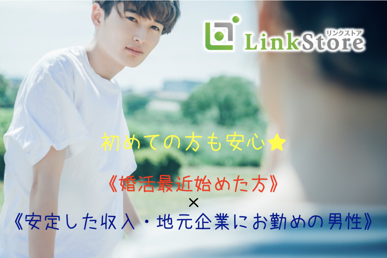 初めての方も安心♪婚活最近始めた方×安定した収入・優良・地元企業にお勤めの男性