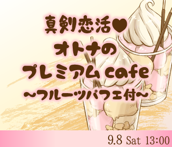 真剣恋活☆オトナのプレミアムcafe〜フルーツパフェ付〜