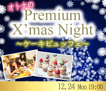 オトナの♪Premium X'mas Night〜ケーキビュッフェ付〜