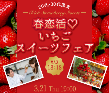 ＜MAX18:18＞春ペアコン☆いちごスイーツ フェア〜20代・30代限定〜