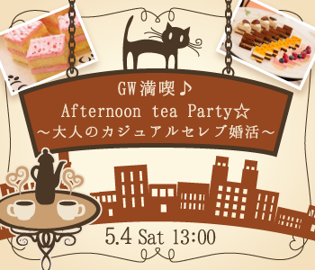 GW満喫♪Afternoon tea Party☆〜大人のカジュアルセレブ婚活〜